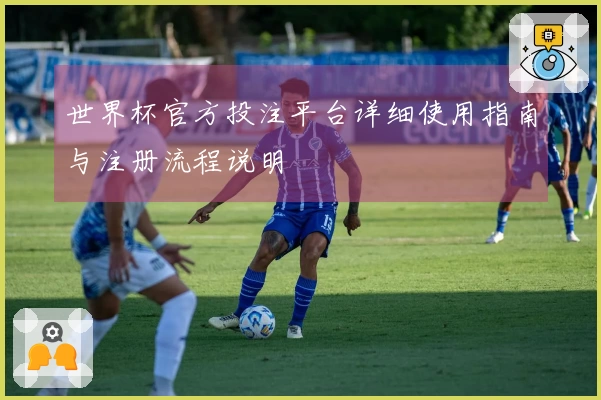 世界杯官方投注平台详细使用指南与注册流程说明
